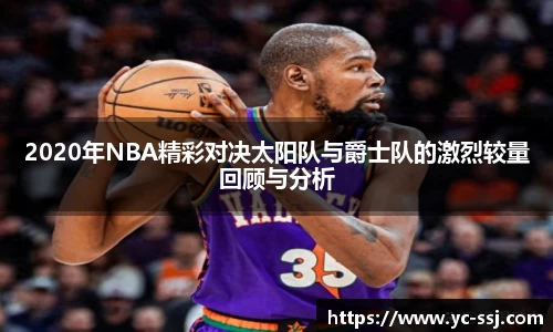 2020年NBA精彩对决太阳队与爵士队的激烈较量回顾与分析